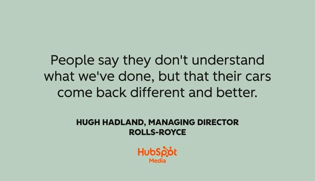 marketing psychology, People say they don't understand what we've done, but that their cars come back different and better.